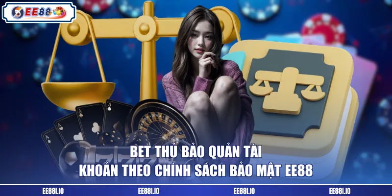 Bet thủ bảo quản tài khoản theo chính sách bảo mật EE88