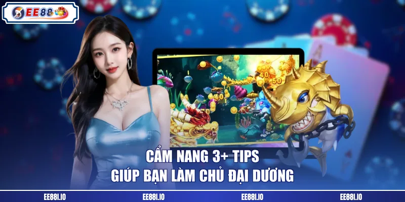 Cẩm nang 3+ tips giúp bạn làm chủ đại dương