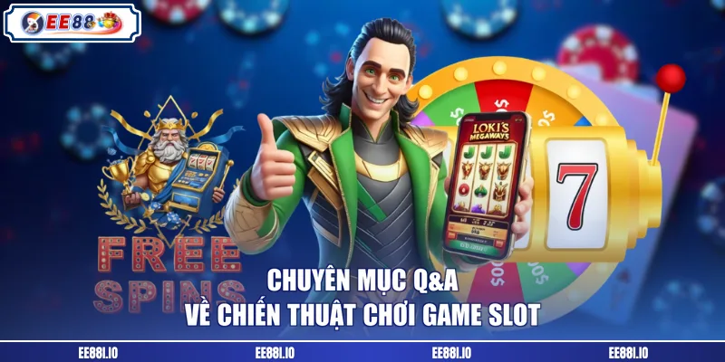 Chuyên mục Q&A về chiến thuật chơi game slot