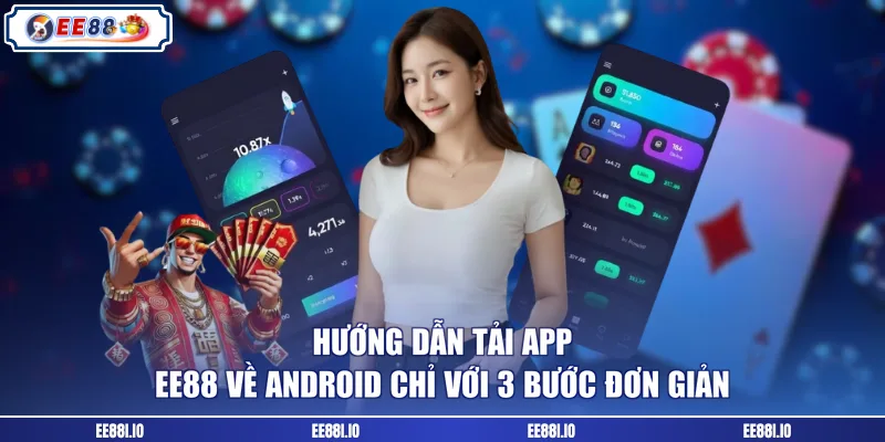 Hướng dẫn tải app EE88 về Android chỉ với 3 bước đơn giản