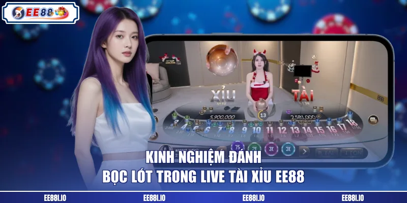 Kinh nghiệm đánh bọc lót trong live tài xỉu EE88