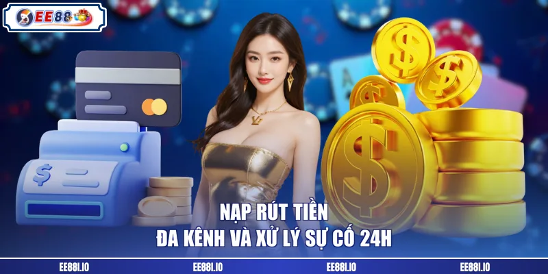 Nạp rút tiền đa kênh và xử lý sự cố 24h