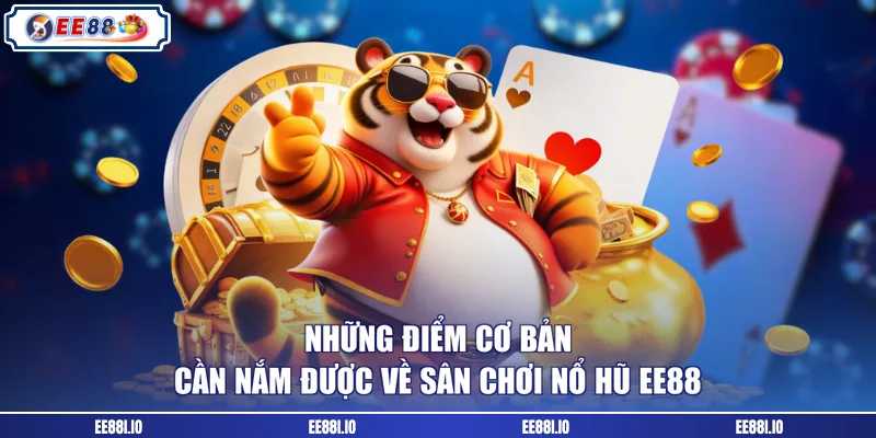 Những điểm cơ bản cần nắm được về sân chơi nổ hũ EE88