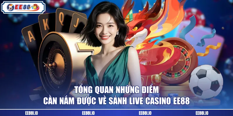 Tổng quan những điểm cần nắm được về sảnh live casino EE88
