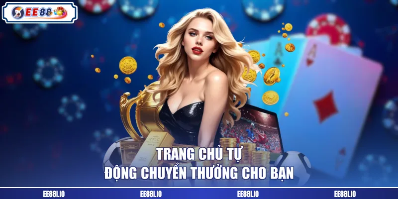 Trang chủ tự động chuyển thưởng cho bạn