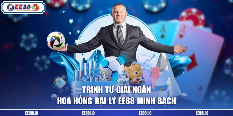 Trình tự giải ngân hoa hồng đại lý EE88 minh bạch