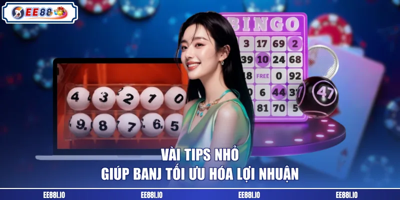 Vài tips nhỏ giúp banj tối ưu hóa lợi nhuận